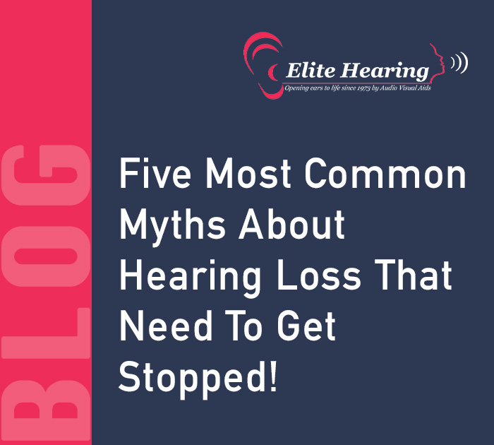 Five Most Common Myths About Hearing Loss That Need To Get Stopped!